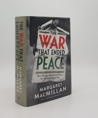 THE WAR THAT ENDED PEACE How Europe Abandoned Peace for the First World War. MACMILLAN Margaret.