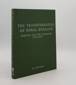 Item #175807 THE TRANSFORMATION OF RURAL ENGLAND Farming and the Landscape 1700-1870. WILLIAMSON Tom