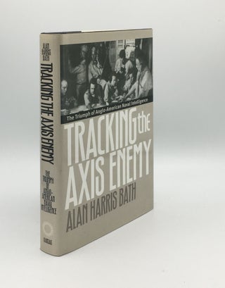 Item #176064 TRACKING THE AXIS ENEMY The Triumph of Anglo-American Naval Intelligence. BATH Alan...