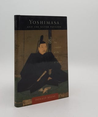Item #176316 YOSHIMASA AND THE SILVER PAVILION The Creation of the Soul of Japan. KEENE Donald