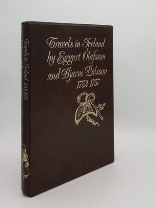 TRAVELS IN ICELAND BY EGGERT OLAFSSON AND BJARNI PALSSON Performed 1752-1757 by Order of His Danish Majesty Containing Observations on the Manners and Customs of the Inhabitants…
