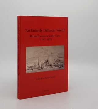 Item #176544 AN ENTIRELY DIFFERENT WORLD Russian Visitors to the Cape 1797-1870. GORELIK Boris