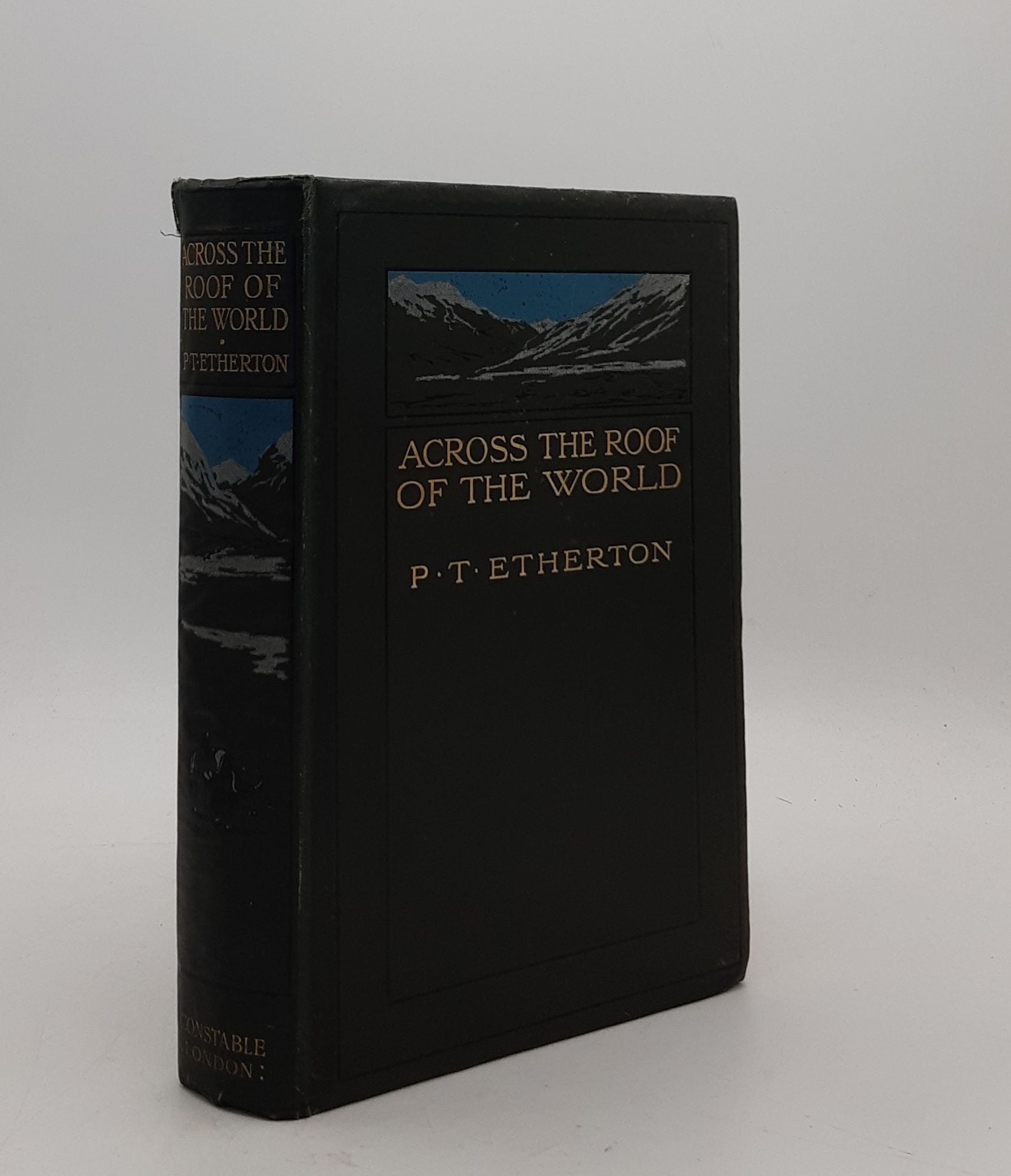 ETHERTON P.T. - Across the Roof of the World a Record of Sport and Travel Through Kashmir Gilgit Hunza the Pamirs Chinese Turkistan Mongolia and Siberia