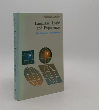Item #176978 LANGUAGE LOGIC AND EXPERIENCE The Case For Anti-Realism. LUNTLEY Michael