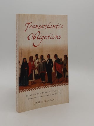 Item #176980 TRANSATLANTIC OBLIGATIONS Creating the Bonds of Family in Conquest-Era Peru and...