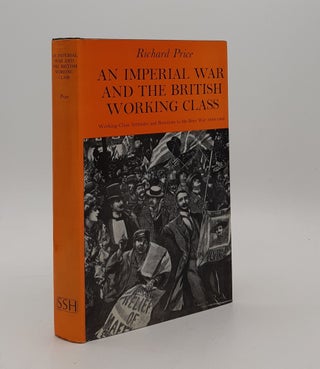 AN IMPERIAL WAR AND THE BRITISH WORKING CLASS Working-Class Attitudes and Reactions to the Boer. PRICE Richard.