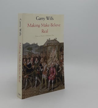 Item #177026 MAKING MAKE-BELIEVE REAL Politics as Theater in Shakespeare's Time. WILLS Garry
