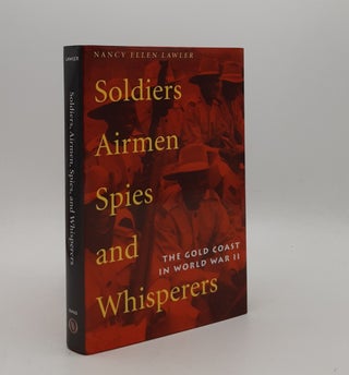 Item #177091 SOLDIERS AIRMEN SPIES AND WHISPERERS The Gold Coast in World War II. LAWLER Nancy Ellen