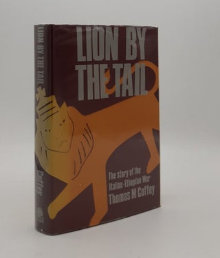 Item #177101 LION BY THE TAIL The Story of the Italian-Ethiopian War. COFFEY Thomas M