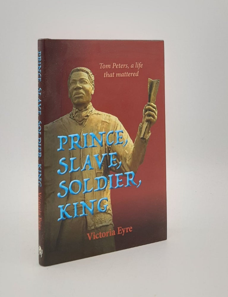 Item #177140 PRINCE SLAVE SOLDIER KING Tom Peters a Life That Matters. BAKER Sophie EYRE Victoria, DINGWALL-MAIN Theo.