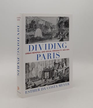 Item #177163 DIVIDING PARIS Urban Renewal and Social Inequality 1852-1870. MEYER Esther da Costa