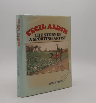 Item #177198 CECIL ALDIN The Story of a Sporting Artist. HERON Roy