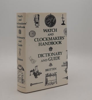 Item #177216 WATCH AND CLOCKMAKERS' HANDBOOK Dictionary and Guide. BRITTEN F. J
