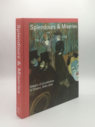 Item #177244 SPLENDOURS AND MISERIES Images of Prostitution in France 1850-1910. PLUDERMACHER...
