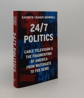 Item #177355 24/7 POLITICS Cable Television and the Fragmenting of America from Watergate to Fox...