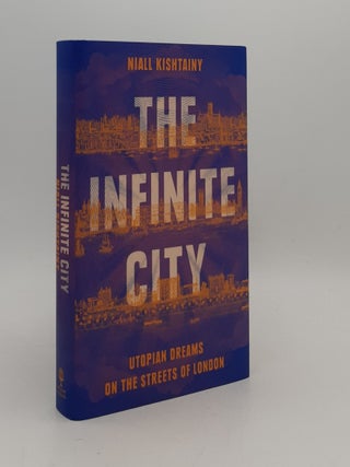 Item #177373 THE INFINITE CITY Utopian Dreams on the Streets of London. KISHTAINY Niall