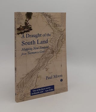 Item #177383 A DRAUGHT OF THE SOUTH LAND Mapping New Zealand from Tasman to Cook. MOON Paul