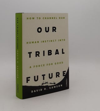 Item #177399 OUR TRIBAL FUTURE How to Channel our Human Instinct into a Force for Good. SAMSON...