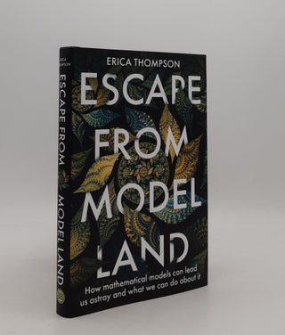 Item #177411 ESCAPE FROM MODEL LAND How Mathematical Models Can Lead Us Astray and What We Can Do...