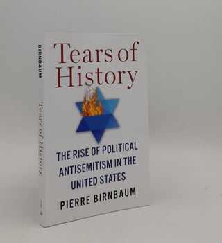 Item #177460 TEARS OF HISTORY The Rise of Political Antisemitism in the United States. BIRNBAUM...