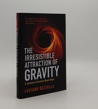 Item #177491 THE IRRESISTIBLE ATTRACTION OF GRAVITY A Journey to Discover Black Holes. REZZOLLA...