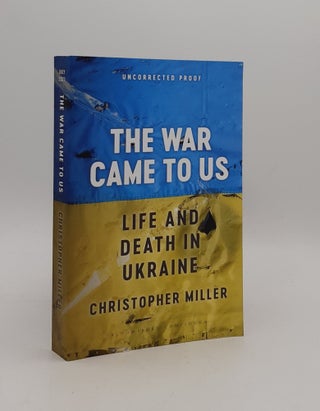Item #177513 THE WAR CAME TO US Life and Death in Ukraine. MILLER Christopher