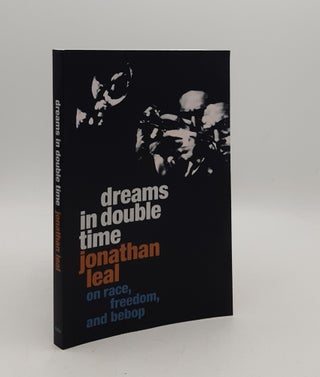 Item #177601 DREAMS IN DOUBLE TIME On Race Freedom and Bebop (Refiguring American Music). LEAL...