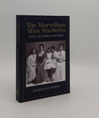 Item #177696 THE MARVELLOUS MISS MACBETHS Five Victorian Sisters. GOODDEN Angelica