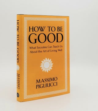 Item #177724 HOW TO BE GOOD What Socrates Can Teach Us About the Art of Living Well. PIGLIUCCI...