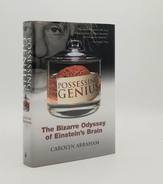 Item #177980 POSSESSING GENIUS The Bizarre Odyssey of Einstein's Brain. ABRAHAM Carolyn