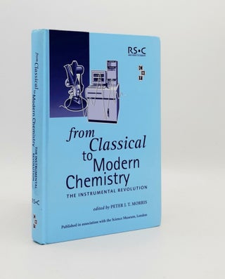 Item #178024 FROM CLASSICAL TO MODERN CHEMISTRY The Instrumental Revolution. MORRIS Peter J. T