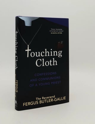 Item #178230 TOUCHING CLOTH Confessions and Communions of a Young Priest. BUTLER-GALLIE Fergus