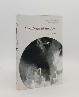 Item #178234 CREATURES OF THE AIR Music Atlantic Spirits Breath 1817-1913. DAVIES J. Q