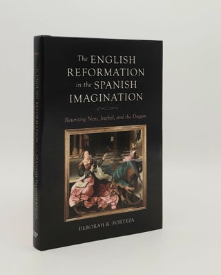Item #178238 THE ENGLISH REFORMATION IN THE SPANISH IMAGINATION Rewriting Nero Jezebel and the...