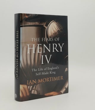 Item #178308 THE FEARS OF HENRY IV The Life of England's Self-Made King. MORTIMER Ian