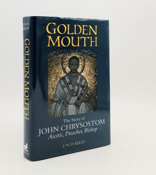 Item #178672 GOLDEN MOUTH The Story of John Chrysostom Ascetic Preacher Bishop. KELLY J. N. D