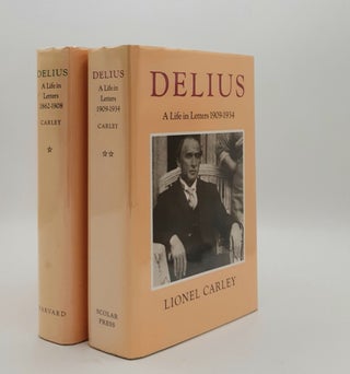 Item #178699 DELIUS A Life in Letters Volume I 1862-1908 [&] Volume II 1909-1934. CARLEY Lionel