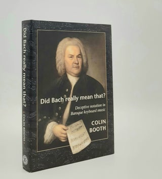 Item #178766 DID BACH REALLY MEAN THAT? Deceptive Notation in Baroque Keyboard Music. BOOTH Colin