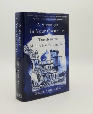 Item #178804 A STRANGER IN YOUR OWN CITY Travels in the Middle East's Long War. ABDUL-AHAD Ghaith