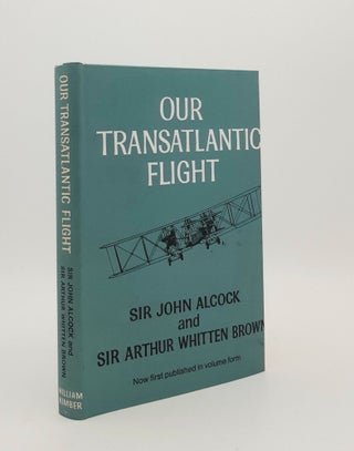 Item #178884 OUR TRANSATLANTIC FLIGHT. BROWN Sir Arthur Whitten ALCOCK Sir John