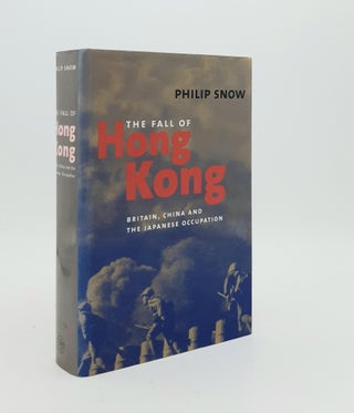 Item #178928 THE FALL OF HONG KONG Britain China and the Japanese Occupation. SNOW Philip