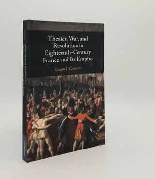 Item #179132 THEATER WAR AND REVOLUTION IN EIGHTEENTH-CENTURY FRANCE AND ITS EMPIRE. CONNORS Logan J