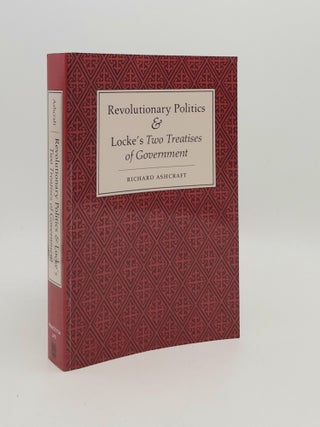 Item #179147 REVOLUTIONARY POLITICS & LOCKE'S TWO TREATISES OF GOVERNMENT. ASHCRAFT Richard