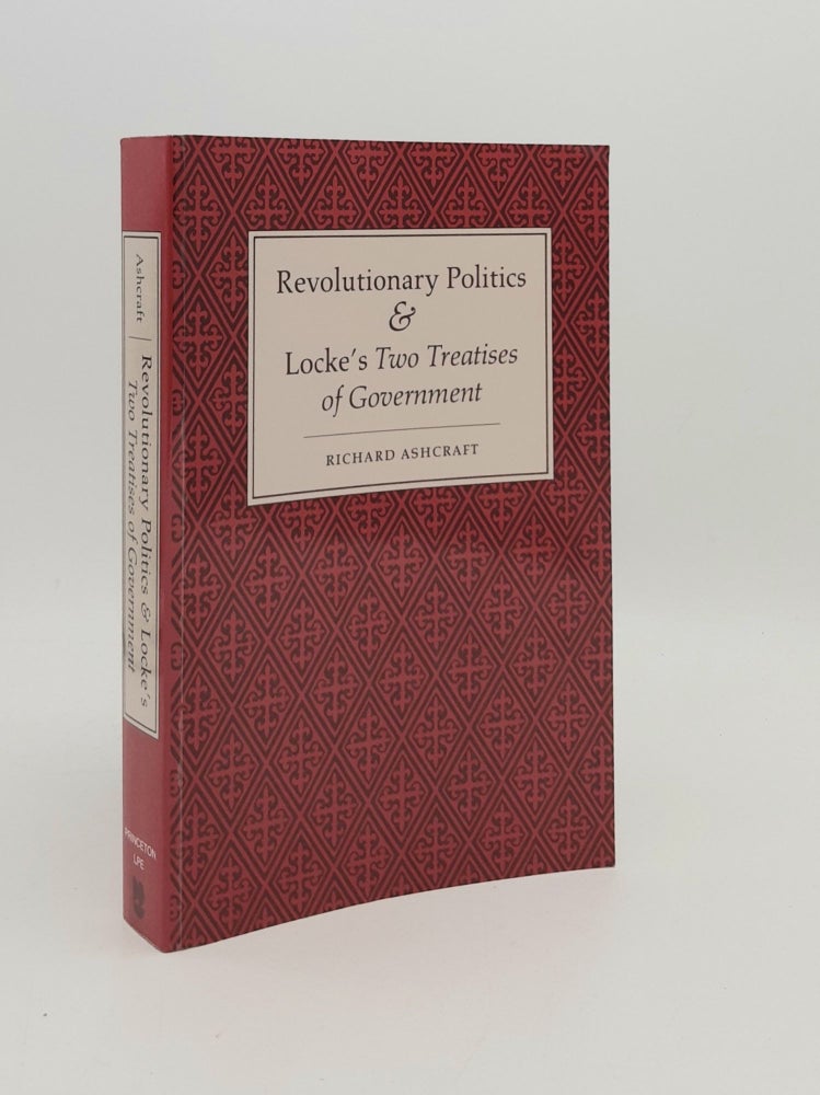 Item #179147 REVOLUTIONARY POLITICS & LOCKE'S TWO TREATISES OF GOVERNMENT. ASHCRAFT Richard.