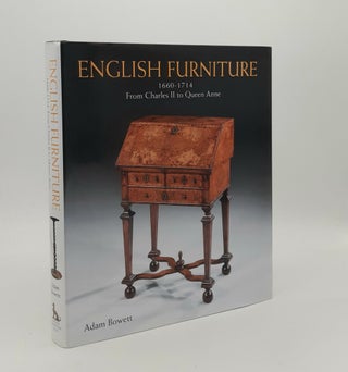 Item #179242 ENGLISH FURNITURE 1660-1714 From Charles II to Queen Anne. BOWETT Adam