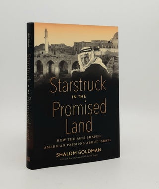 Item #179363 STARSTRUCK IN THE PROMISED LAND How the Arts Shaped American Passions about Israel....