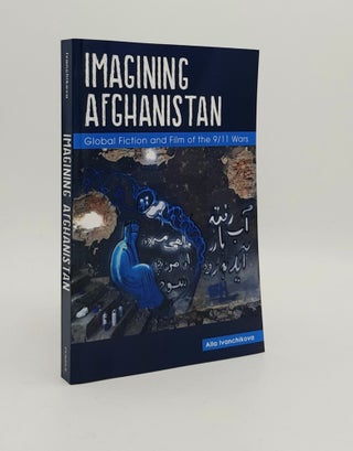 Item #179366 IMAGINING AFGHANISTAN Global Fiction and Film of the 9/11 Wars. IVANCHIKOVA Alla