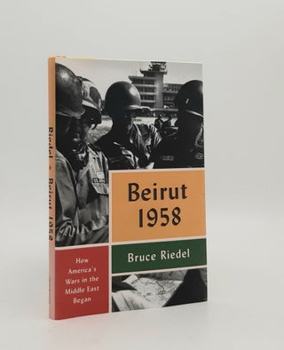 BEIRUT 1958 How America's Wars in the Middle East Began. RIEDEL Bruce.