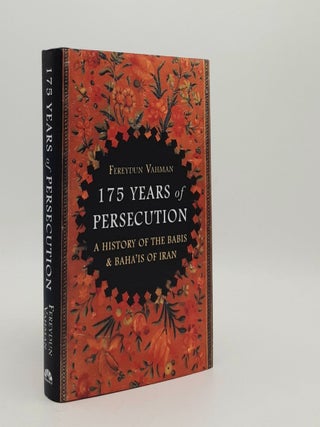 Item #179383 175 YEARS OF PERSECUTION A History of the Babis and Baha'is of Iran. VAHMAN Fereydun
