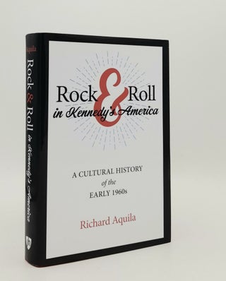 Item #179582 ROCK & ROLL IN KENNEDY'S AMERICA A Cultural History of the Early 1960s. AQUILA Richard